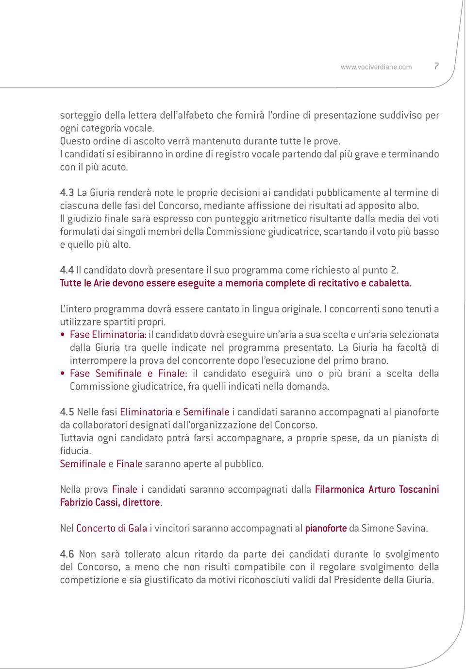 3 La Giuria renderà note le proprie decisioni ai candidati pubblicamente al termine di ciascuna delle fasi del Concorso, mediante affissione dei risultati ad apposito albo.