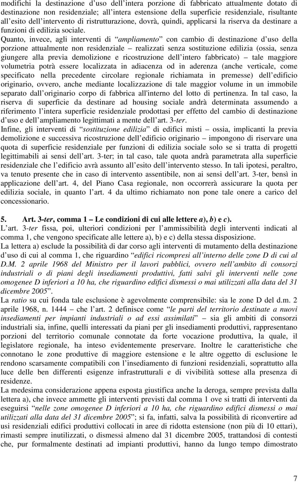 Quanto, invece, agli interventi di ampliamento con cambio di destinazione d uso della porzione attualmente non residenziale realizzati senza sostituzione edilizia (ossia, senza giungere alla previa