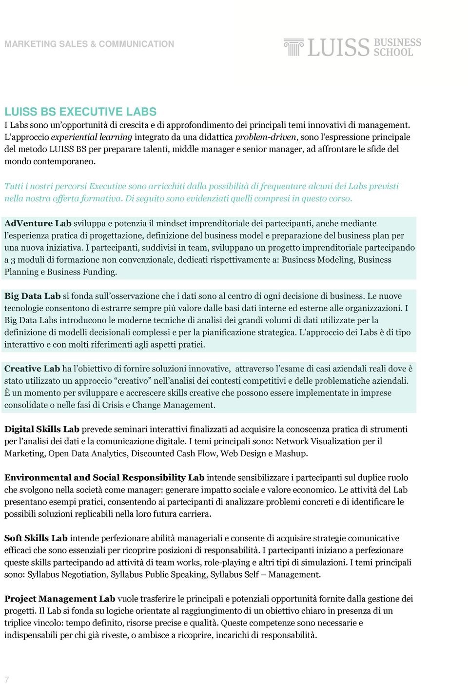 sfide del mondo contemporaneo. Tutti i nostri percorsi Executive sono arricchiti dalla possibilità di frequentare alcuni dei Labs previsti nella nostra offerta formativa.