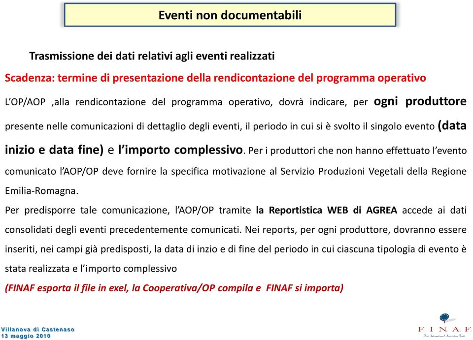 complessivo. Per i produttori che non hanno effettuato l evento comunicato l AOP/OP deve fornire la specifica motivazione al Servizio Produzioni Vegetali della Regione Emilia-Romagna.