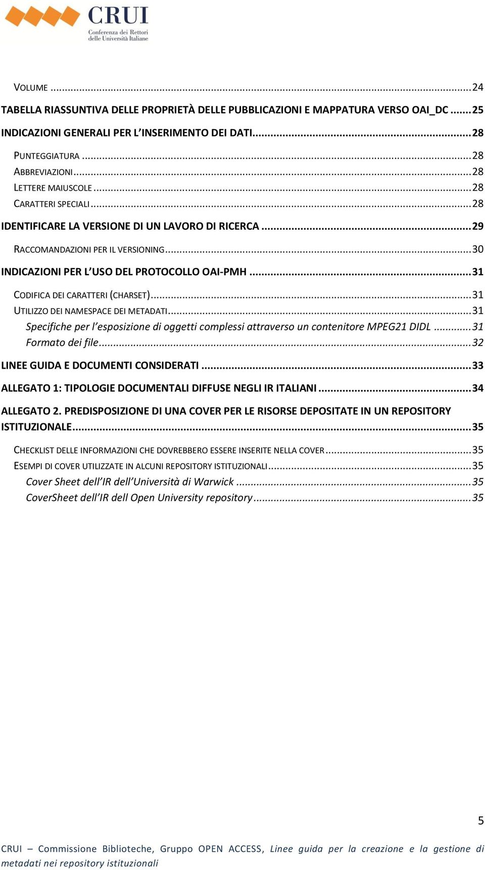 .. 31 CDIFICA DEI CARATTERI (CHARSET)... 31 UTILIZZ DEI NAMESPACE DEI METADATI... 31 Specifiche per l esposizione di oggetti complessi ttrverso un contenitore MPEG21 DIDL... 31 Formto dei file.