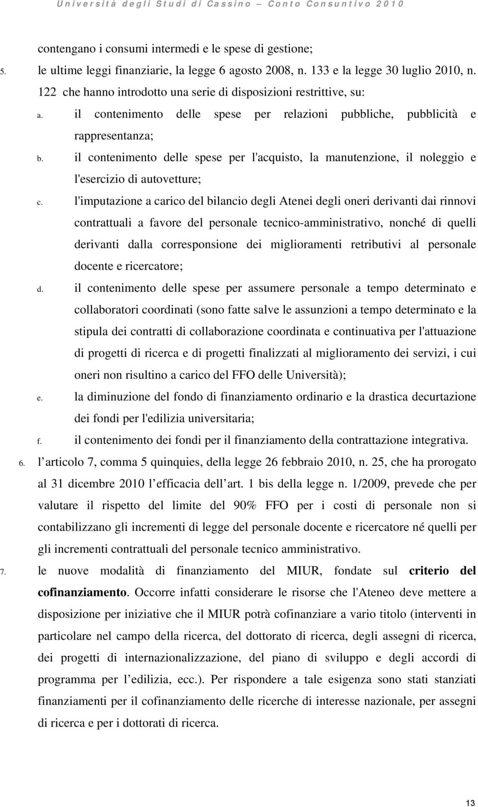 il contenimento delle spese per l'acquisto, la manutenzione, il noleggio e l'esercizio di autovetture; c.