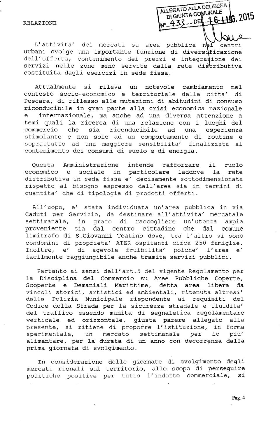 Attualmente si rileva un notevole cambiamento nel contesto socio-economico e territoriale della citta' di Pescara, di riflesso alle mutazioni di abitudini di consumo riconducibile in gran parte alla