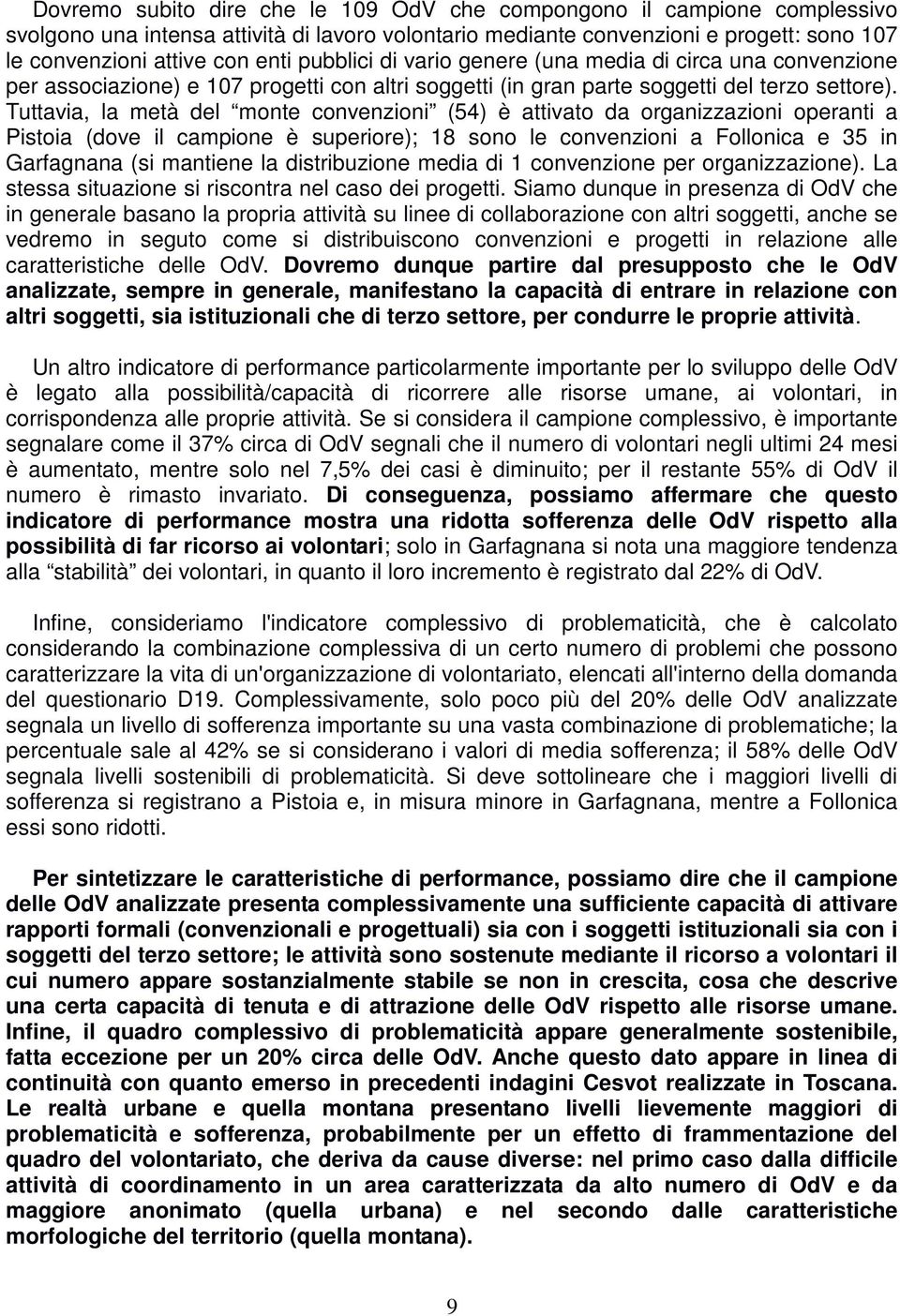 Tuttavia, la metà del monte convenzioni (54) è attivato da organizzazioni operanti a Pistoia (dove il campione è superiore); 18 sono le convenzioni a Follonica e 35 in Garfagnana (si mantiene la