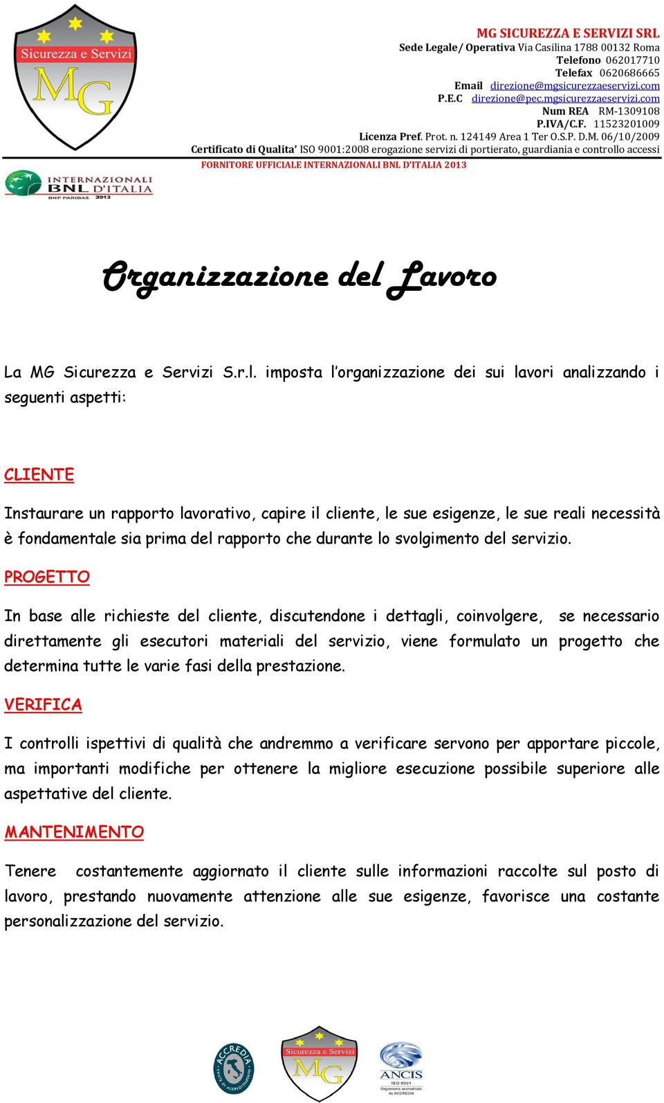 imposta l organizzazione dei sui lavori analizzando i seguenti aspetti: CLIENTE Instaurare un rapporto lavorativo, capire il cliente, le sue esigenze, le sue reali necessità è fondamentale sia prima