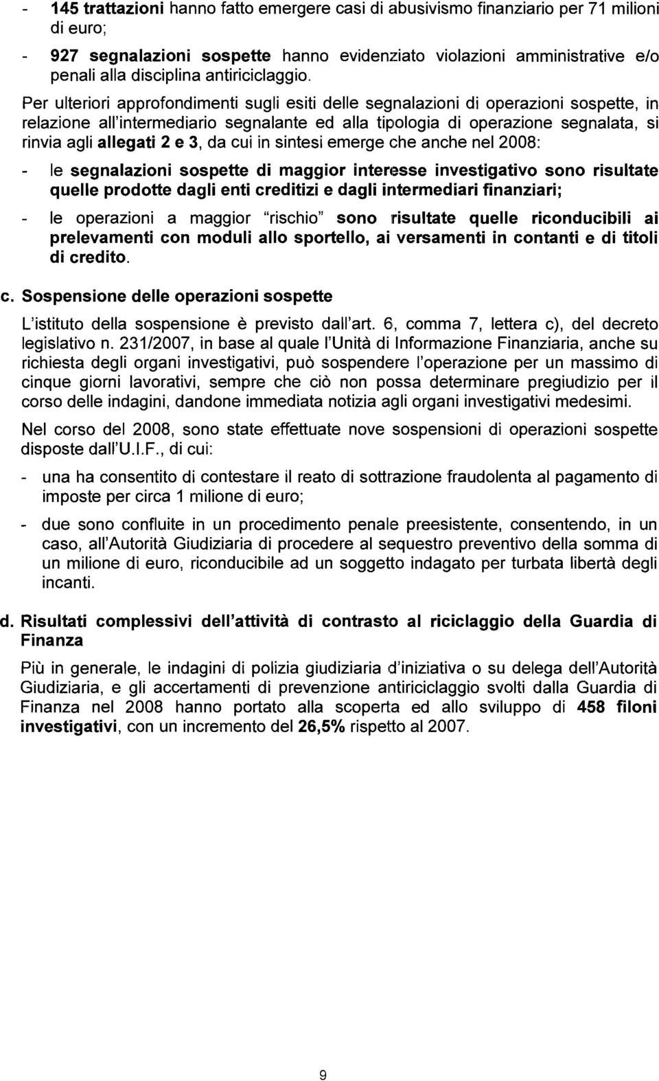 Per ulteriori approfondimenti sugli esiti delle segnalazioni di operazioni sospette, in relazione all'intermediario segnalante ed alla tipologia di operazione segnalata, si rinvia agli allegati e 3,