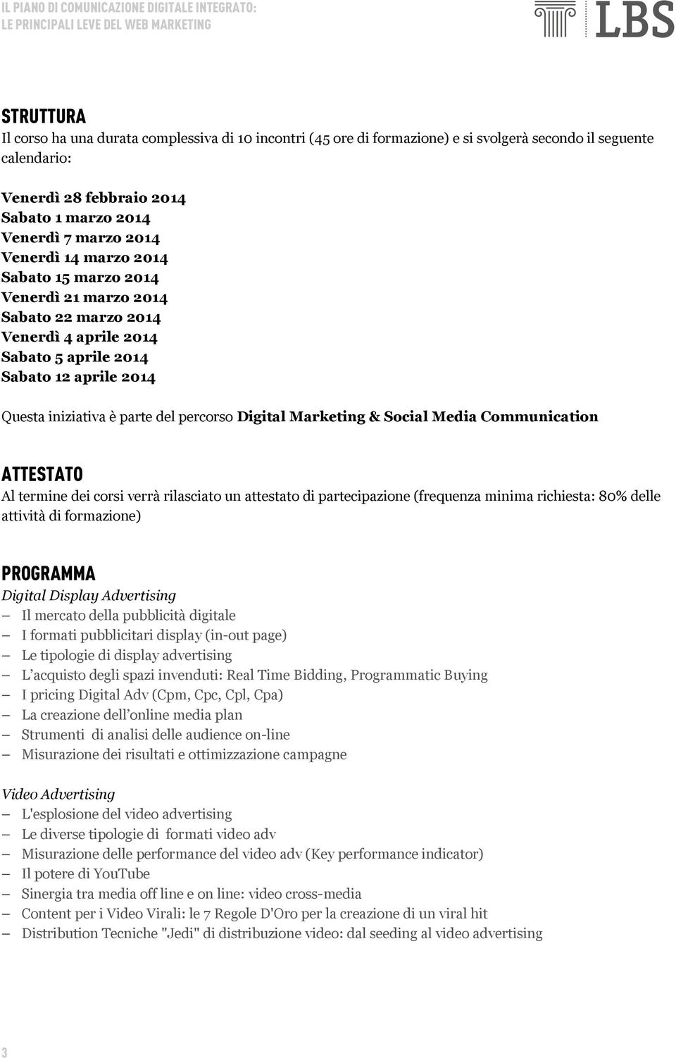 Marketing & Social Media Communication ATTESTATO Al termine dei corsi verrà rilasciato un attestato di partecipazione (frequenza minima richiesta: 80% delle attività di formazione) PROGRAMMA Digital