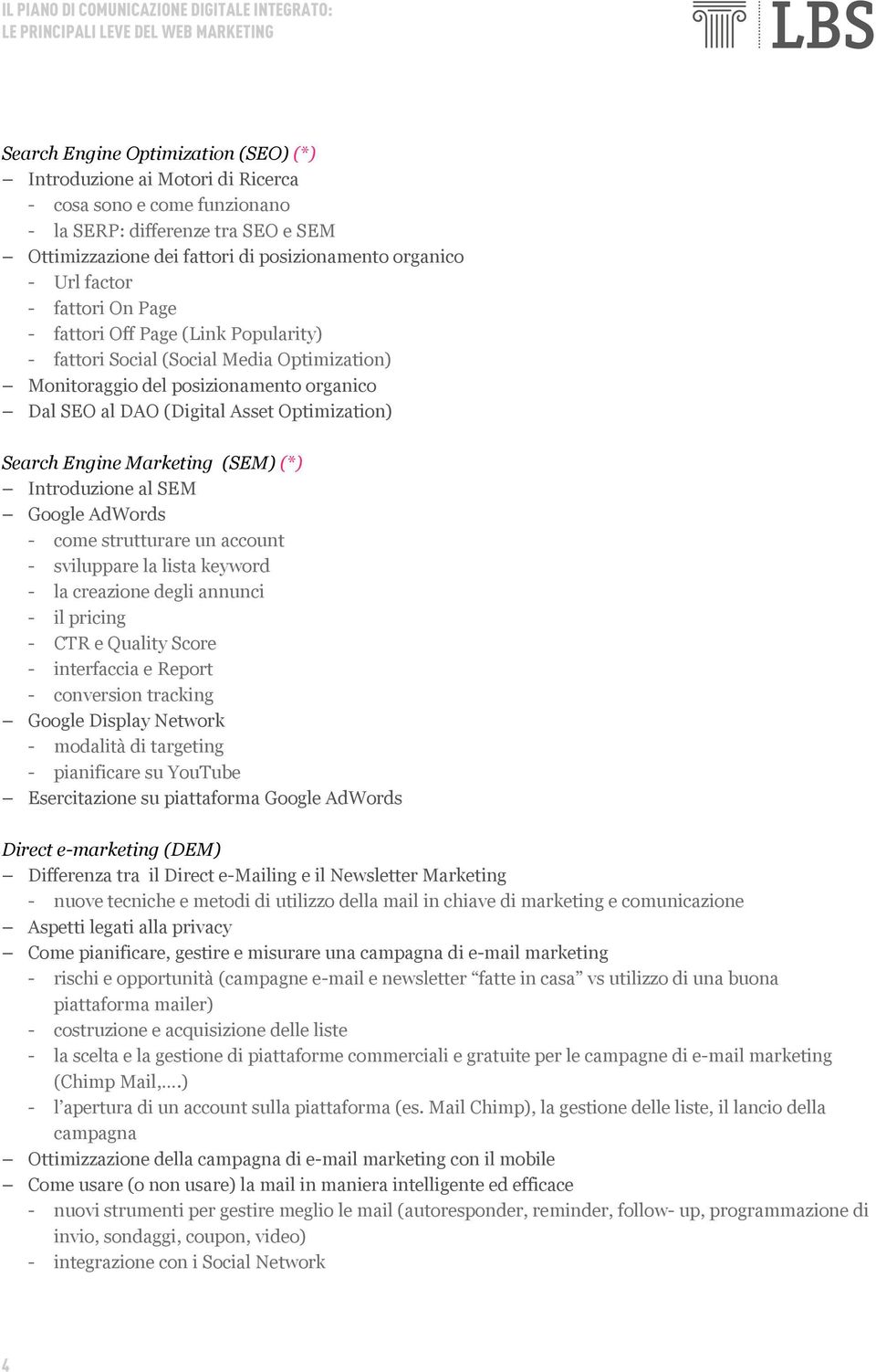 Engine Marketing (SEM) (*) Introduzione al SEM Google AdWords - come strutturare un account - sviluppare la lista keyword - la creazione degli annunci - il pricing - CTR e Quality Score - interfaccia