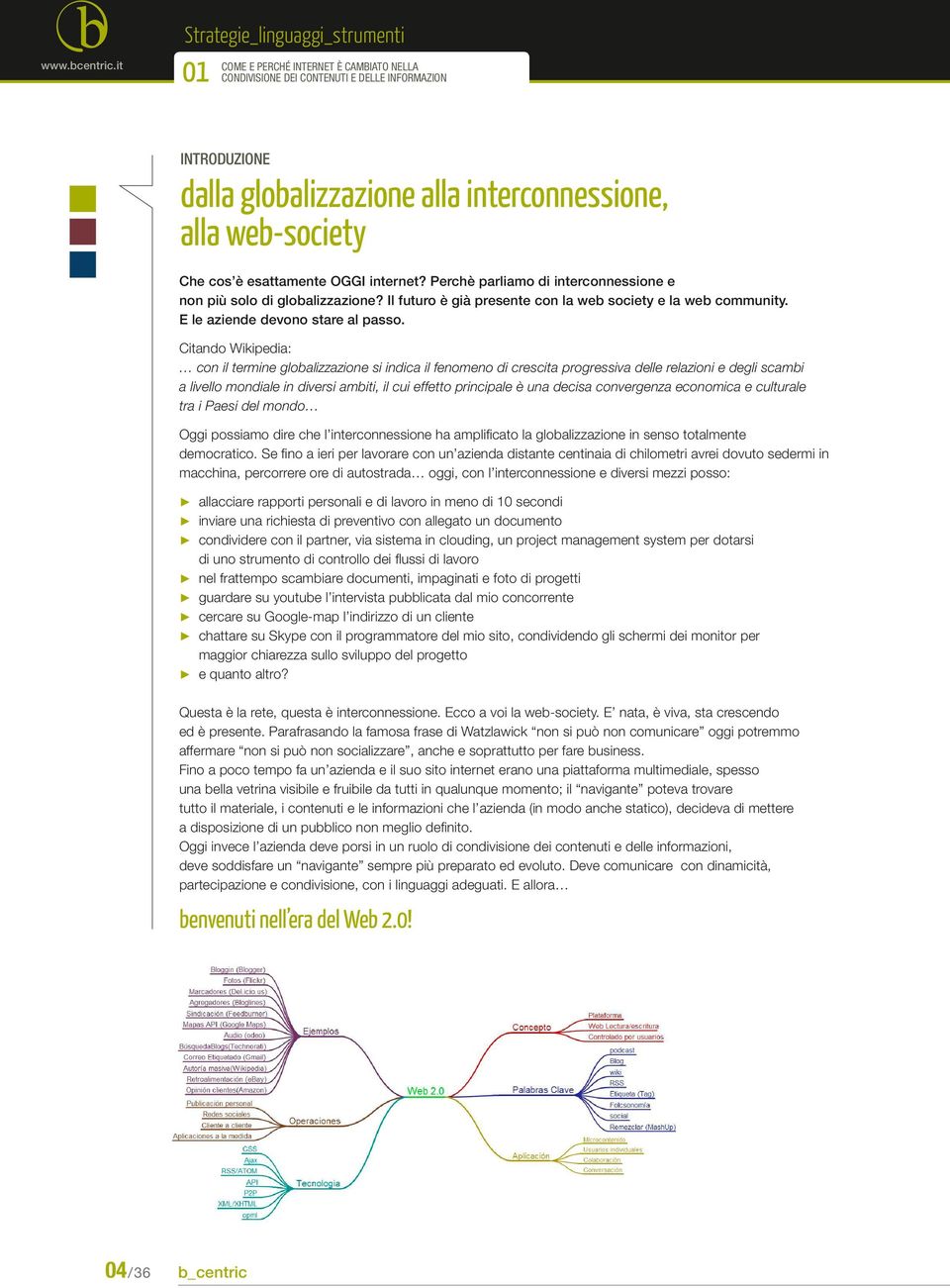 Citando Wikipedia: con il termine globalizzazione si indica il fenomeno di crescita progressiva delle relazioni e degli scambi a livello mondiale in diversi ambiti, il cui effetto principale è una