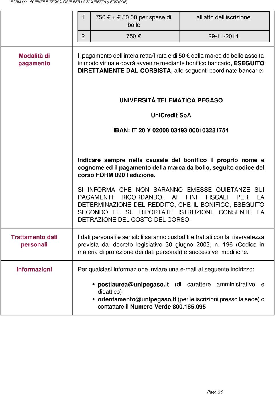 mediante bonifico bancario, ESEGUITO DIRETTAMENTE DAL CORSISTA, alle seguenti coordinate bancarie: UNIVERSITÀ TELEMATICA PEGASO UniCredit SpA IBAN: IT 20 Y 02008 03493 000103281754 Indicare sempre