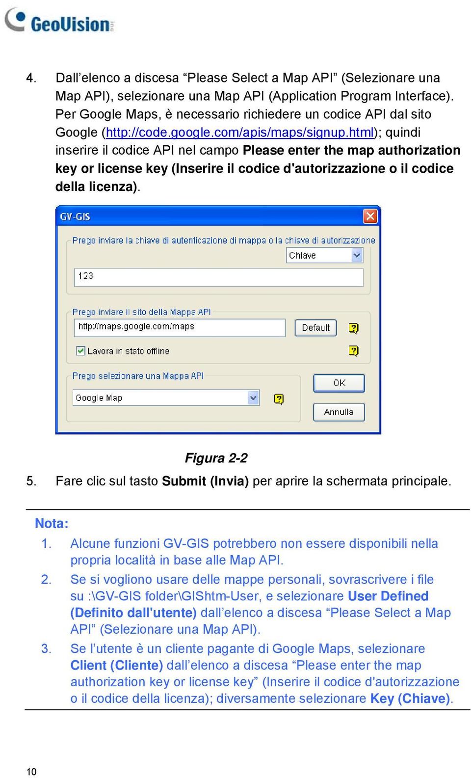 html); quindi inserire il codice API nel campo Please enter the map authorization key or license key (Inserire il codice d'autorizzazione o il codice della licenza). Figura 2-2 5.