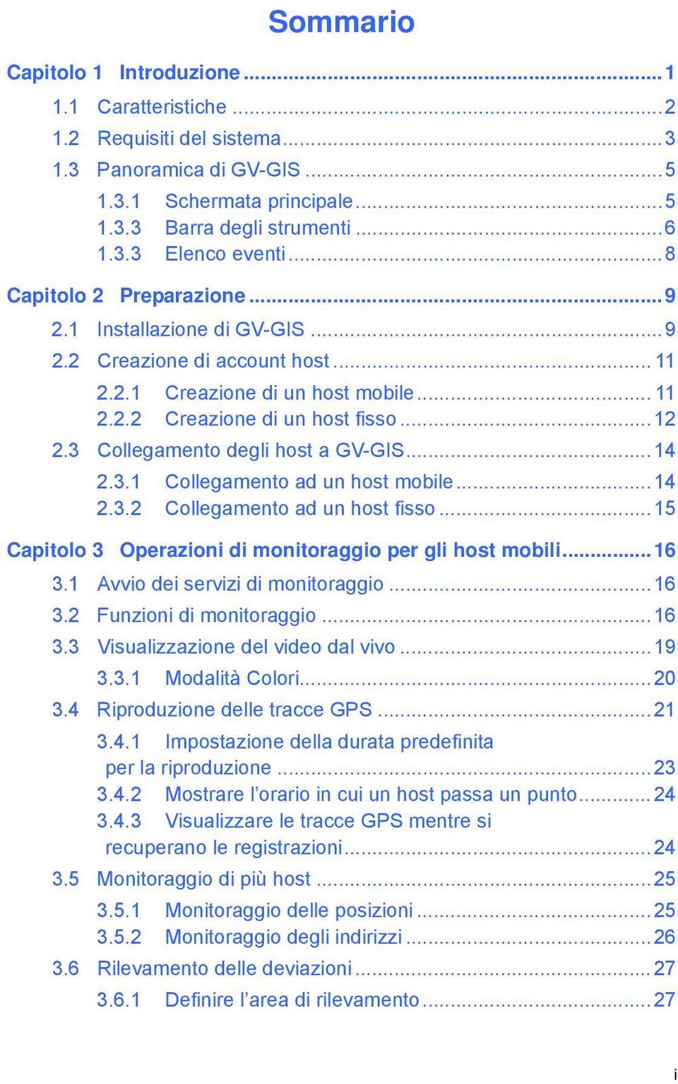 3 Collegamento degli host a GV-GIS...14 2.3.1 Collegamento ad un host mobile...14 2.3.2 Collegamento ad un host fisso...15 Capitolo 3 Operazioni di monitoraggio per gli host mobili...16 3.