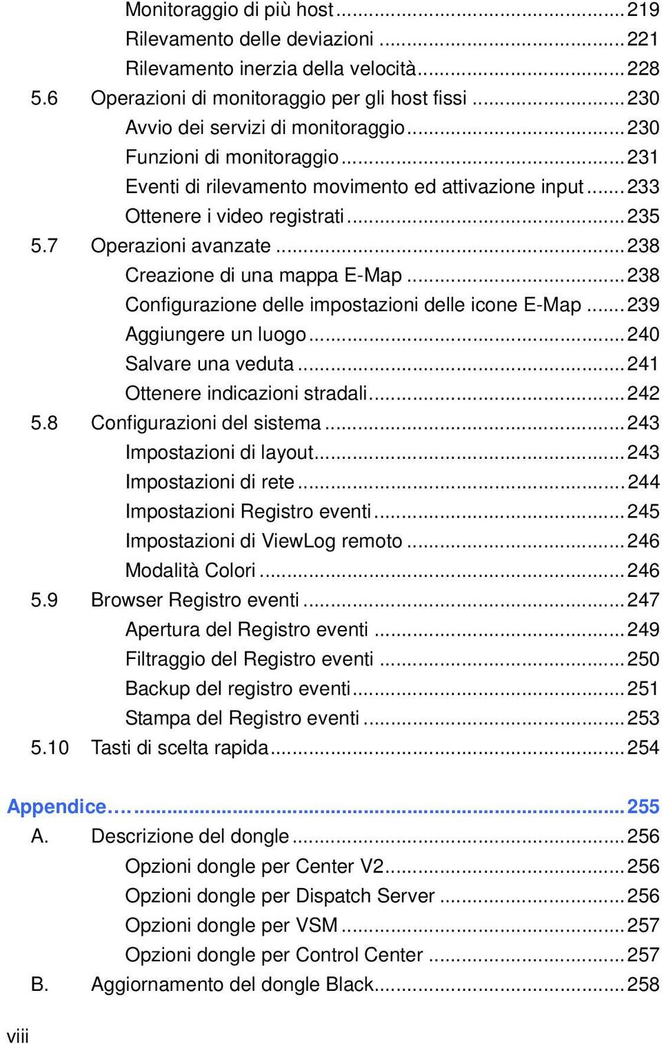 ..238 Configurazione delle impostazioni delle icone E-Map...239 Aggiungere un luogo...240 Salvare una veduta...241 Ottenere indicazioni stradali...242 5.8 Configurazioni del sistema.