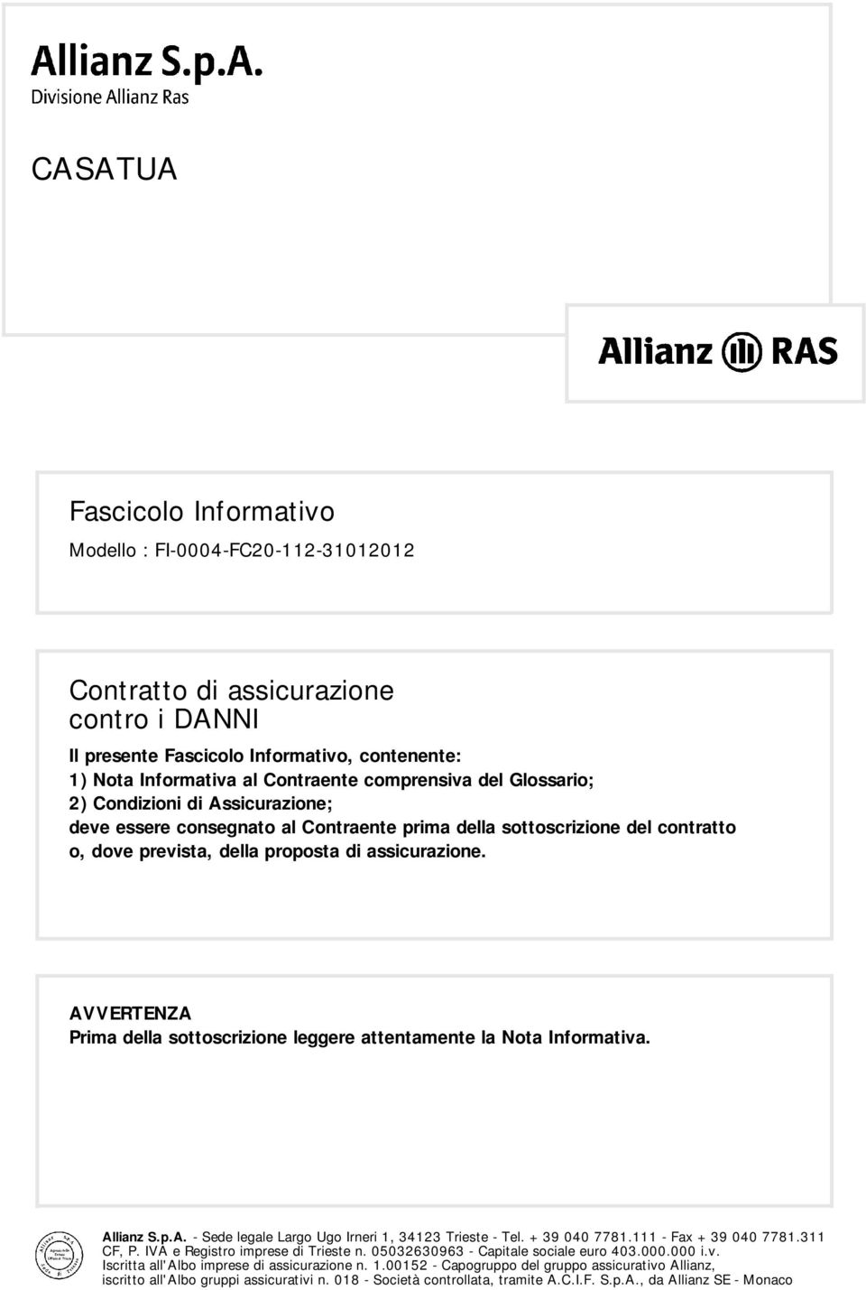 AVVERTENZA Prima della sottoscrizione leggere attentamente la Nota Informativa. Allianz S.p.A. - Sede legale Largo Ugo Irneri 1, 34123 Trieste - Tel. +39 040 7781.111 - Fax +39 040 7781.311 CF, P.