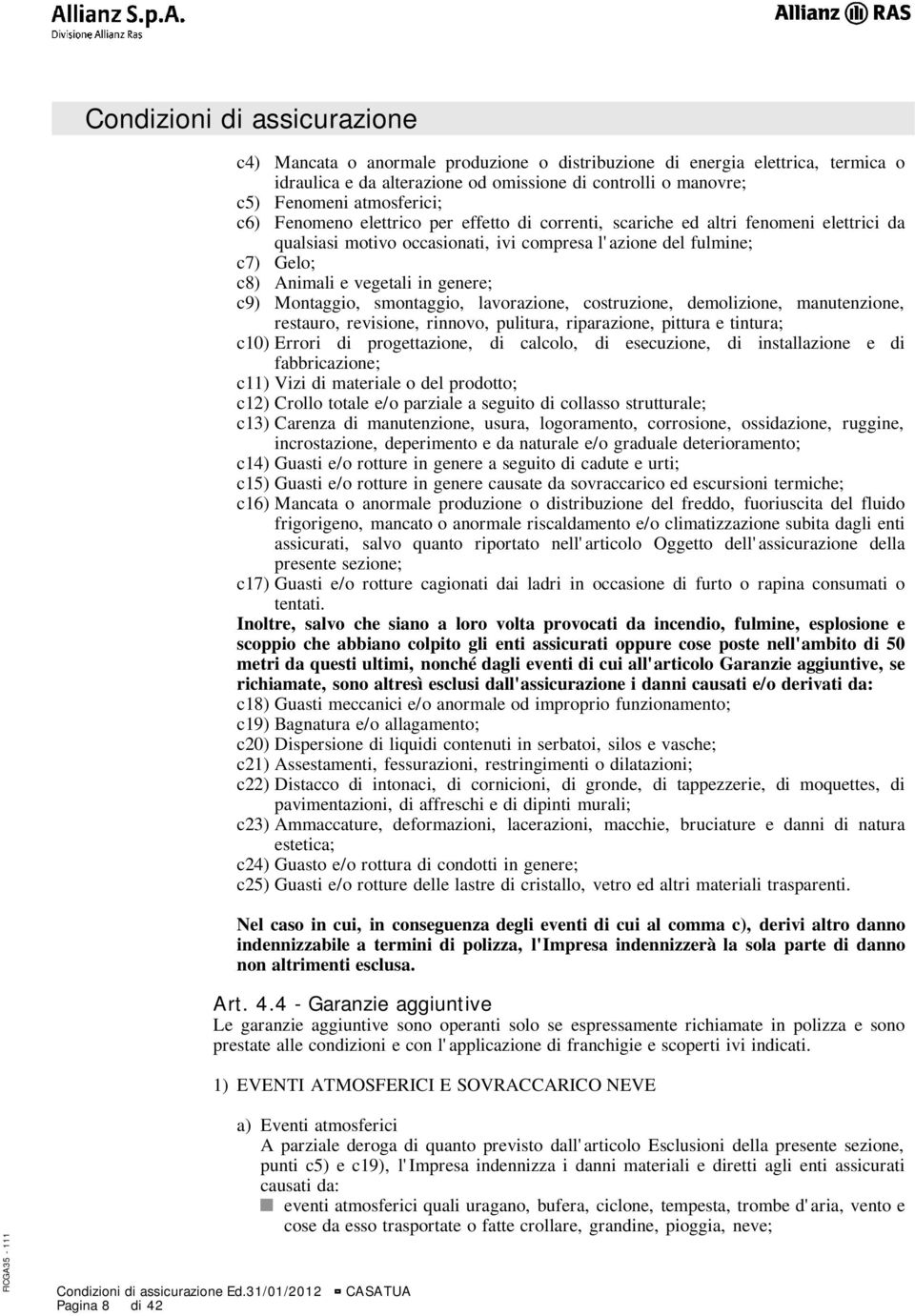 lavorazione, costruzione, demolizione, manutenzione, restauro, revisione, rinnovo, pulitura, riparazione, pittura e tintura; c10) Errori di progettazione, di calcolo, di esecuzione, di installazione