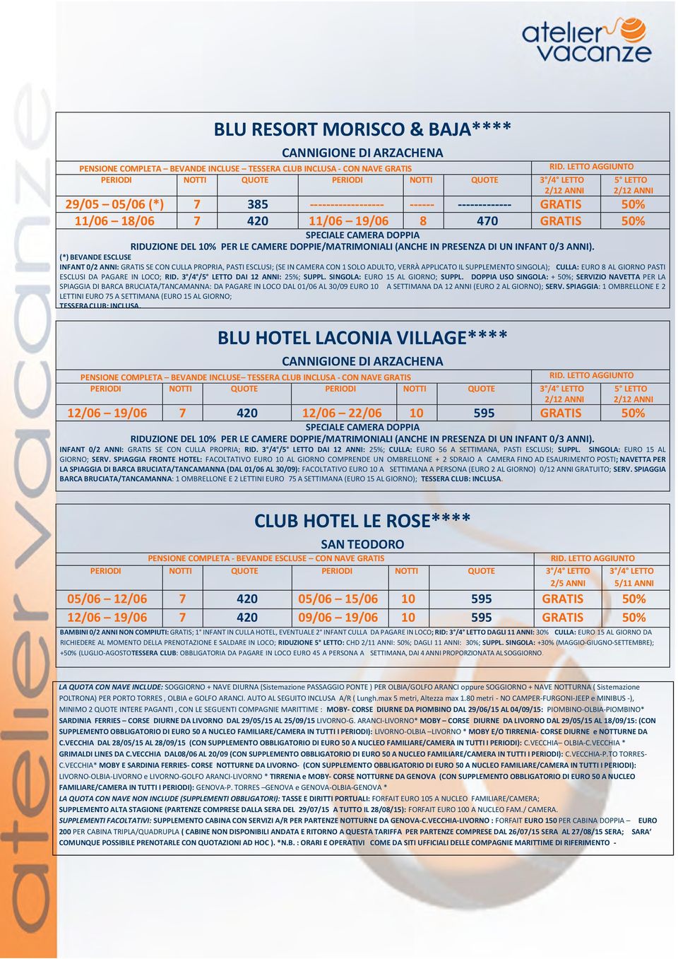 SUPPLEMENTO SINGOLA); CULLA: EURO 8 AL GIORNO PASTI ESCLUSI DA PAGARE IN LOCO; RID. 3 / DAI 12 ANNI: 25%; SUPPL. SINGOLA: EURO 15 AL GIORNO; SUPPL.