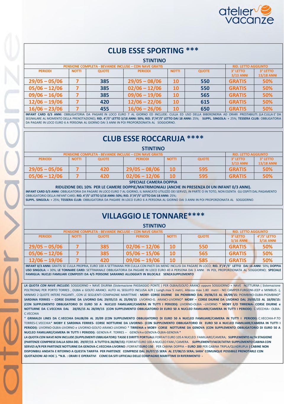 (LA CULLA E DA SEGNALARE AL MOMENTO DELLA PRENOTAZIONE); RID. 3/18 ANNI: 50%; RID. 3 / DAI 18 ANNI: 25%; SUPPL.