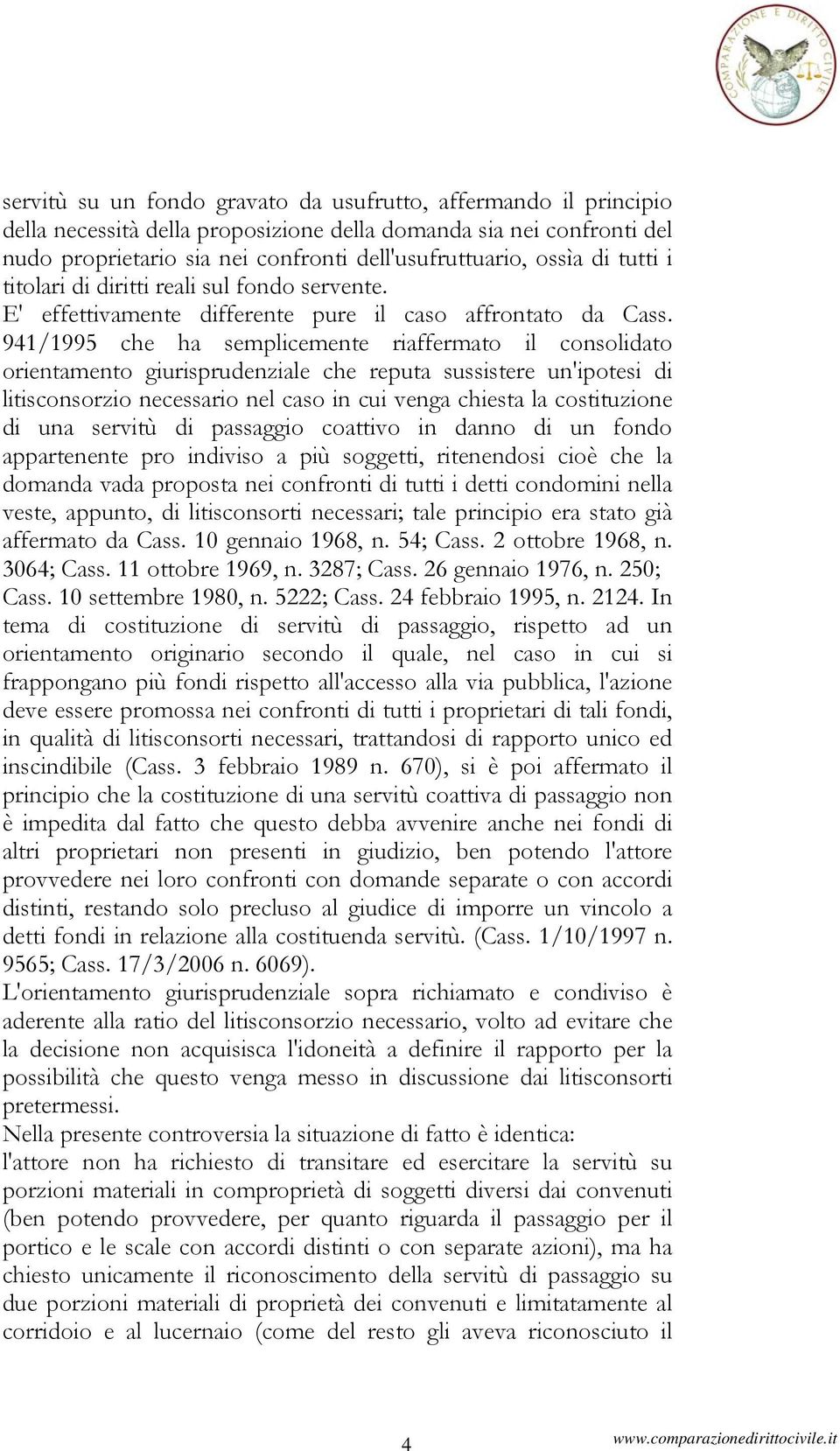 941/1995 che ha semplicemente riaffermato il consolidato orientamento giurisprudenziale che reputa sussistere un'ipotesi di litisconsorzio necessario nel caso in cui venga chiesta la costituzione di