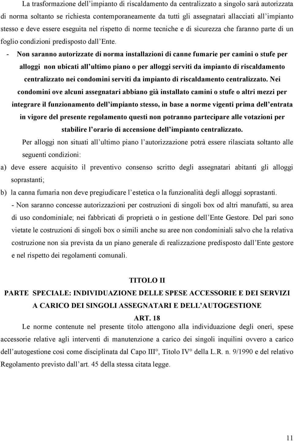 - Non saranno autorizzate di norma installazioni di canne fumarie per camini o stufe per alloggi non ubicati all ultimo piano o per alloggi serviti da impianto di riscaldamento centralizzato nei