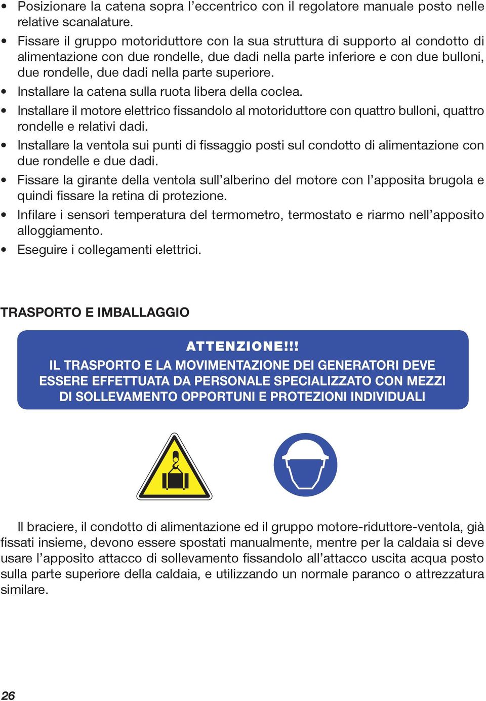 superiore. Installare la catena sulla ruota libera della coclea. Installare il motore elettrico fissandolo al motoriduttore con quattro bulloni, quattro rondelle e relativi dadi.