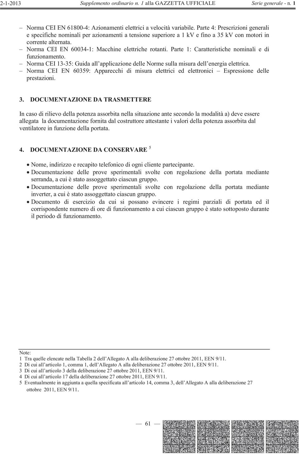 Parte 1: Caratteristiche nominali e di funzionamento. Norma CEI 13-35: Guida all applicazione delle Norme sulla misura dell energia elettrica.