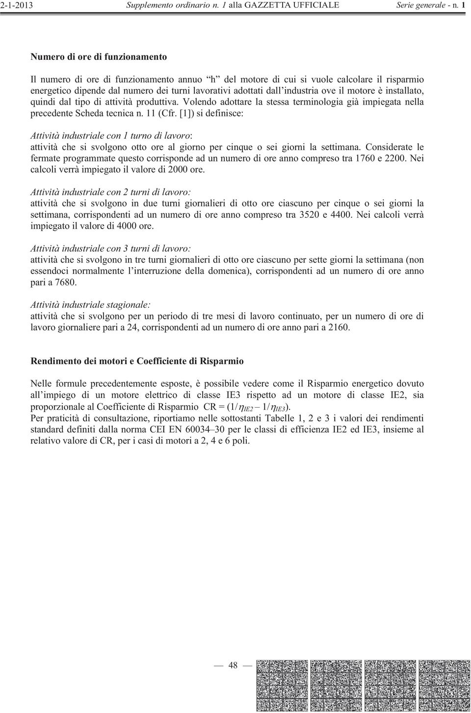 [1]) si definisce: Attività industriale con 1 turno di lavoro: attività che si svolgono otto ore al giorno per cinque o sei giorni la settimana.