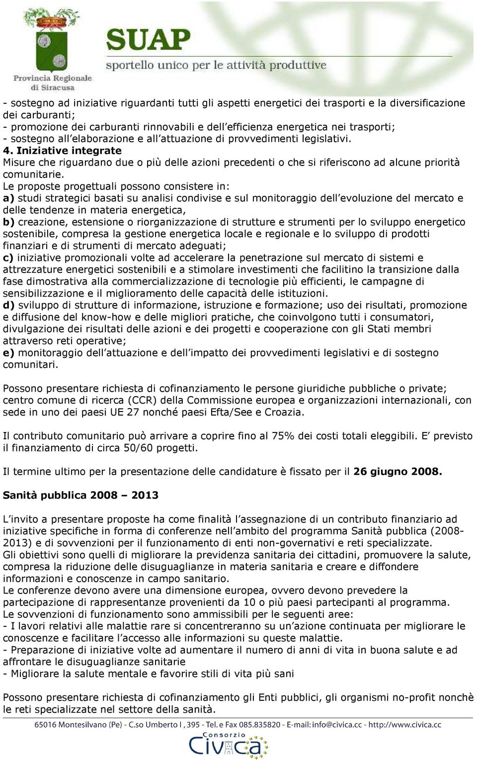 Iniziative integrate Misure che riguardano due o più delle azioni precedenti o che si riferiscono ad alcune priorità comunitarie.