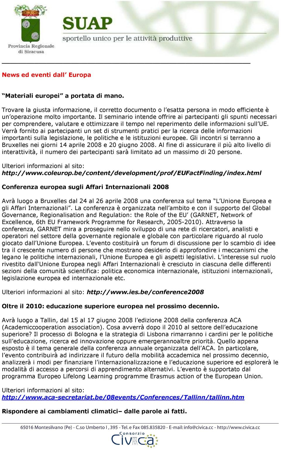 Verrà fornito ai partecipanti un set di strumenti pratici per la ricerca delle informazioni importanti sulla legislazione, le politiche e le istituzioni europee.