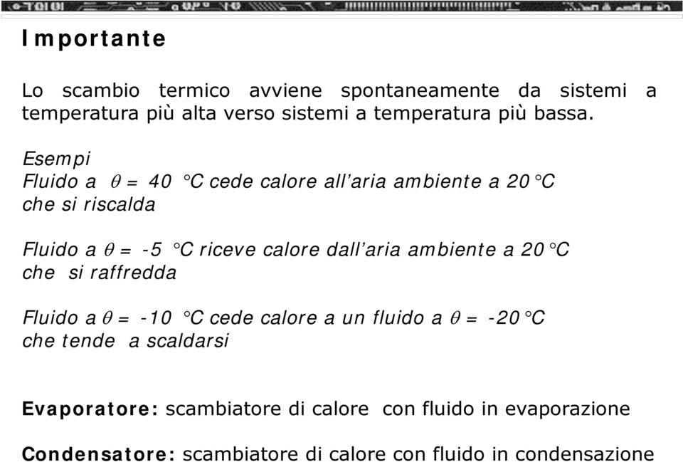 Esempi Fluido a θ = 40 C cede calore all aria ambiente a 20 C che si riscalda Fluido a θ = -5 C riceve calore dall aria
