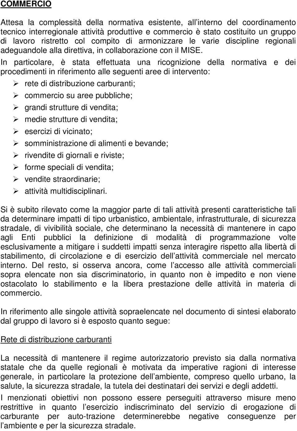 In particolare, è stata effettuata una ricognizione della normativa e dei procedimenti in riferimento alle seguenti aree di intervento: rete di distribuzione carburanti; commercio su aree pubbliche;