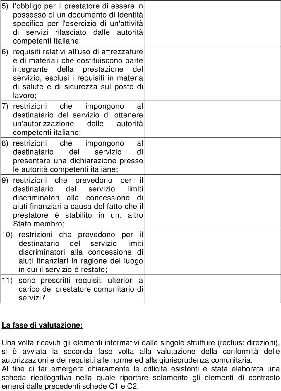 restrizioni che impongono al destinatario del servizio di ottenere un'autorizzazione dalle autorità competenti italiane; 8) restrizioni che impongono al destinatario del servizio di presentare una