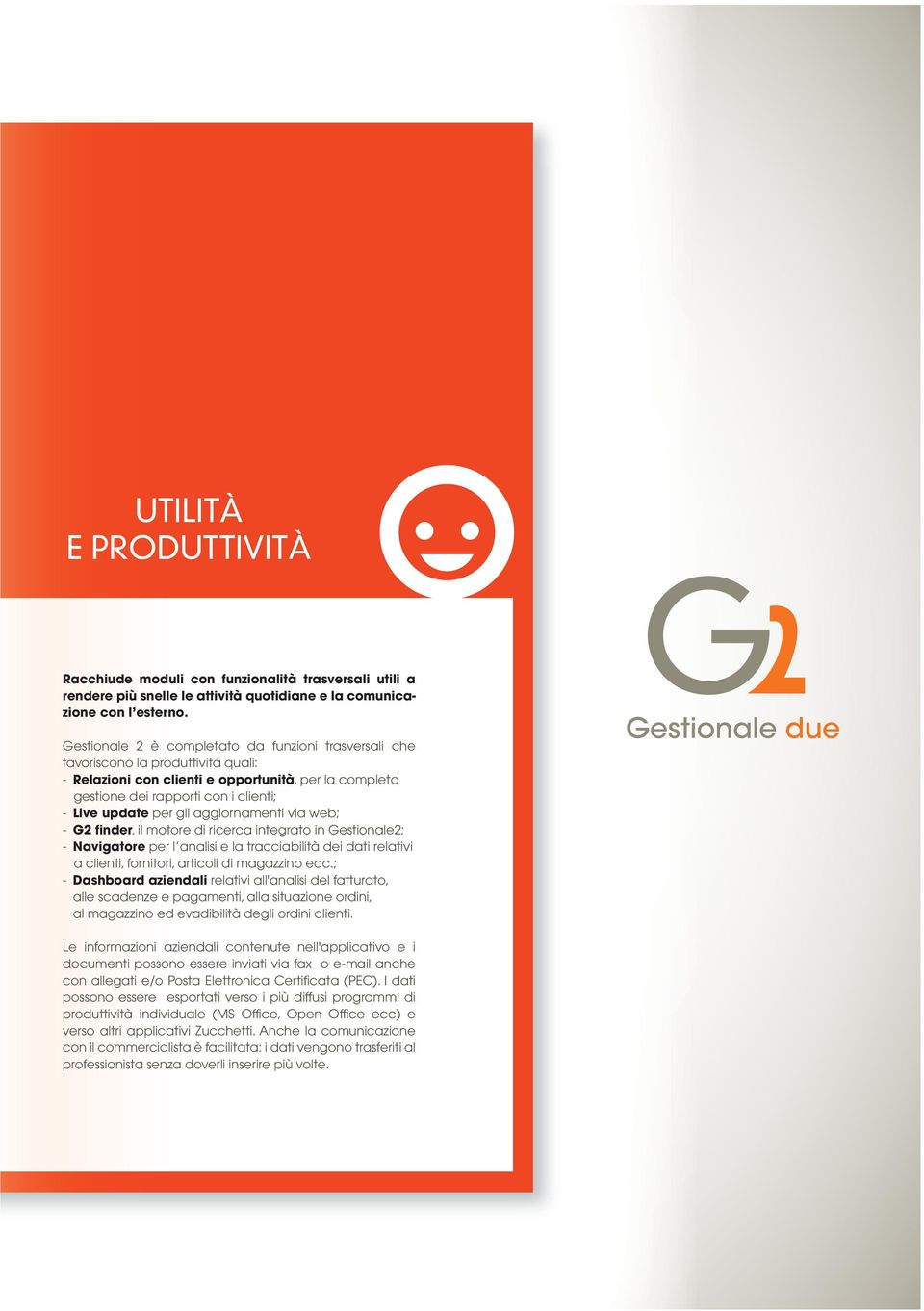 gli aggiornamenti via web; - G2 finder, il motore di ricerca integrato in Gestionale2; - Navigatore per l analisi e la tracciabilità dei dati relativi a clienti, fornitori, articoli di magazzino ecc.