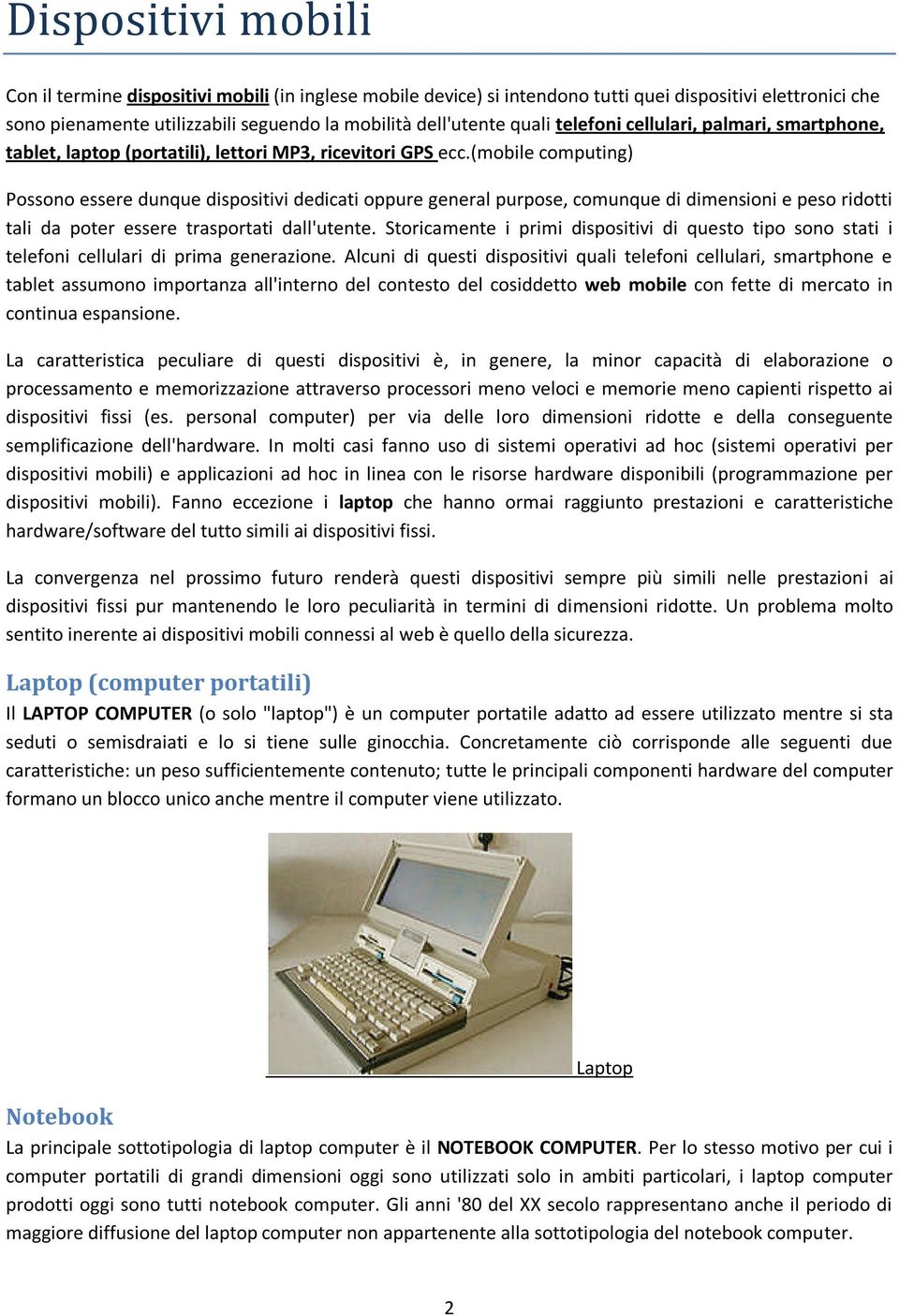 (mobile computing) Possono essere dunque dispositivi dedicati oppure general purpose, comunque di dimensioni e peso ridotti tali da poter essere trasportati dall'utente.