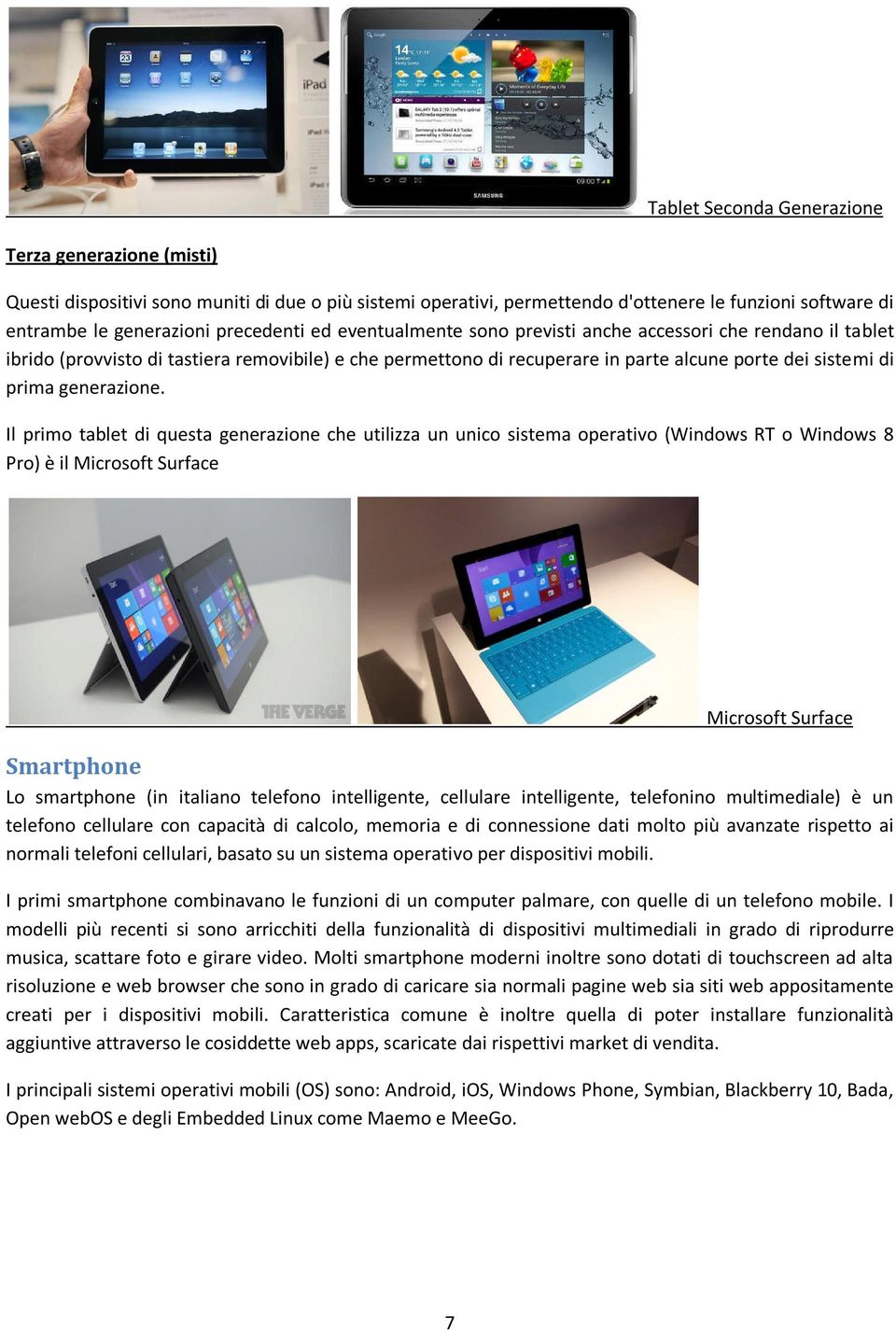 Il primo tablet di questa generazione che utilizza un unico sistema operativo (Windows RT o Windows 8 Pro) è il Microsoft Surface Microsoft Surface Smartphone Lo smartphone (in italiano telefono