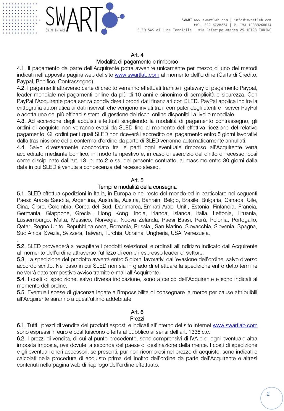 I pagamenti attraverso carte di credito verranno effettuati tramite il gateway di pagamento Paypal, leader mondiale nei pagamenti online da più di 10 anni e sinonimo di semplicità e sicurezza.