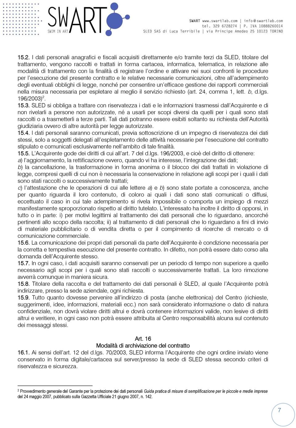 comunicazioni, oltre all adempimento degli eventuali obblighi di legge, nonché per consentire un efficace gestione dei rapporti commerciali nella misura necessaria per espletare al meglio il servizio