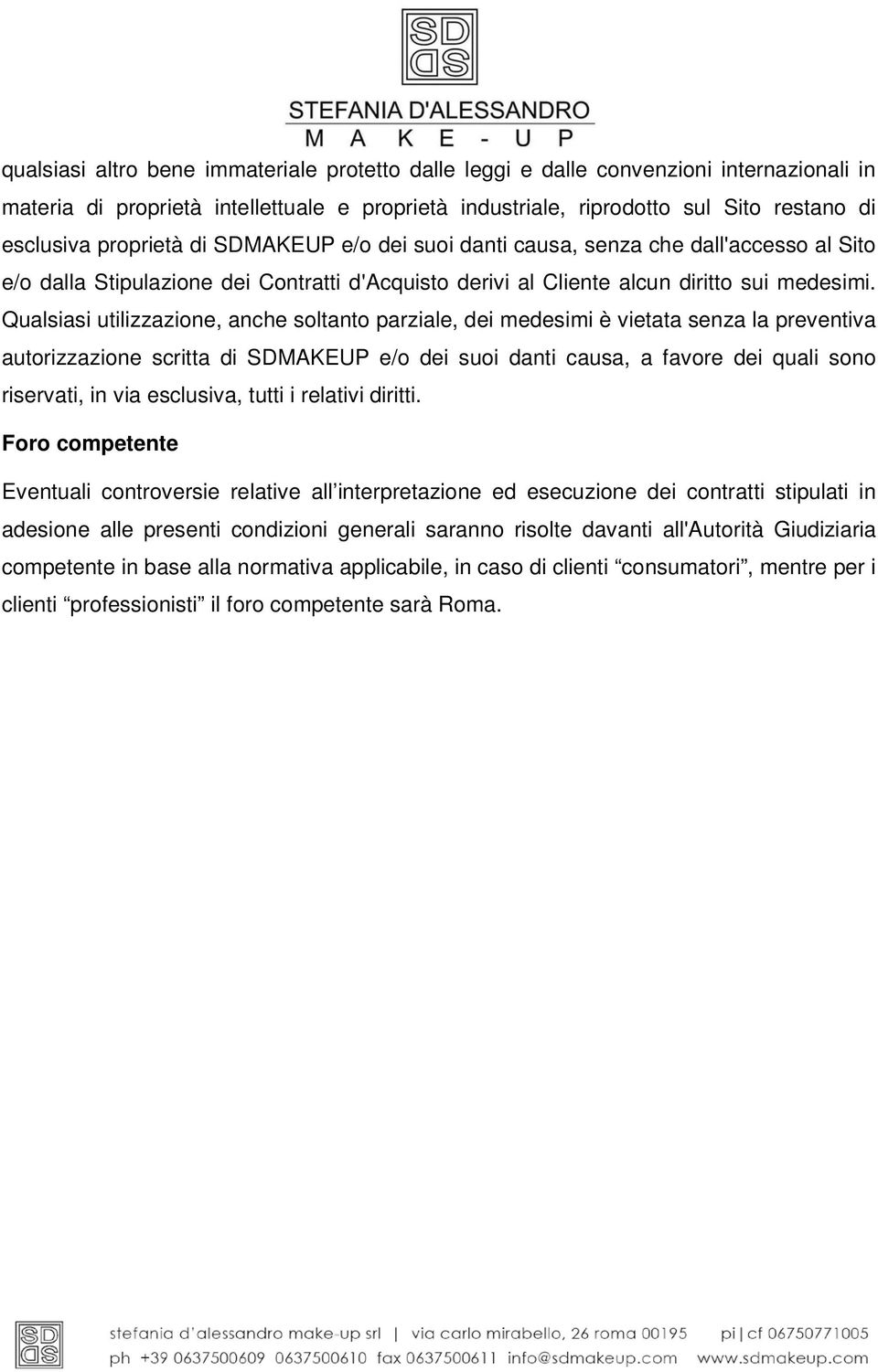 Qualsiasi utilizzazione, anche soltanto parziale, dei medesimi è vietata senza la preventiva autorizzazione scritta di SDMAKEUP e/o dei suoi danti causa, a favore dei quali sono riservati, in via