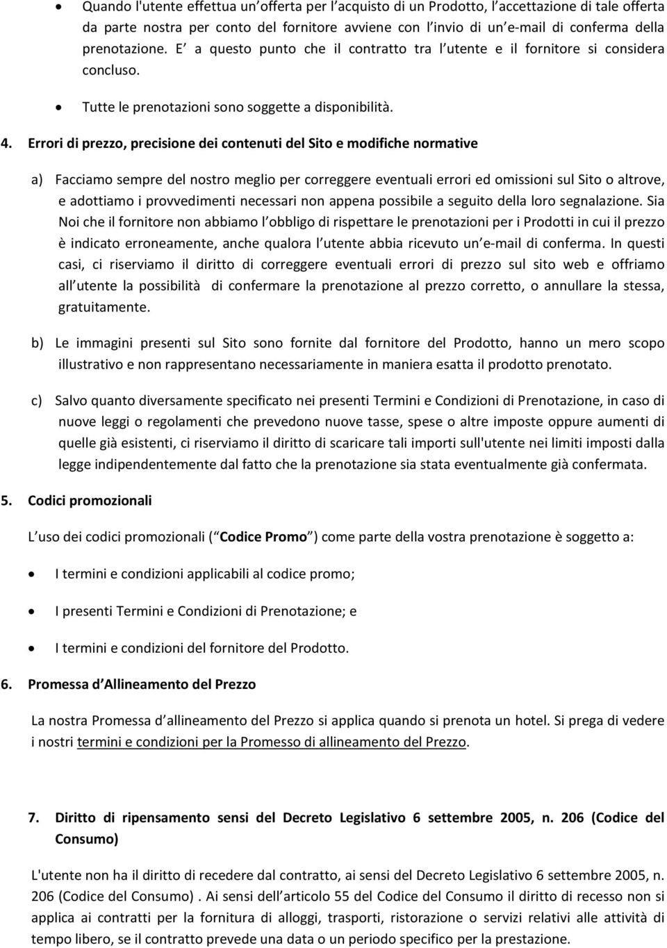 Errori di prezzo, precisione dei contenuti del Sito e modifiche normative a) Facciamo sempre del nostro meglio per correggere eventuali errori ed omissioni sul Sito o altrove, e adottiamo i