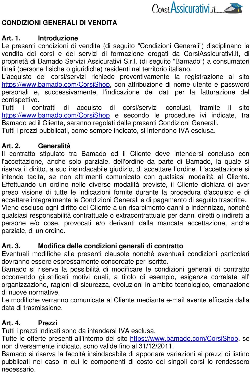 it, di proprietà di Bamado Servizi Assicurativi S.r.l. (di seguito Bamado ) a consumatori finali (persone fisiche o giuridiche) residenti nel territorio italiano.