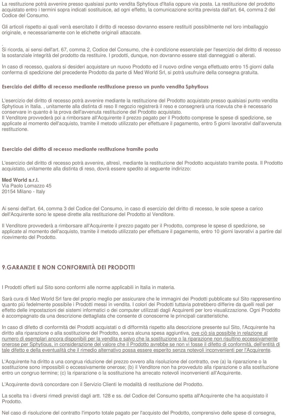 Gli articoli rispetto ai quali verrà esercitato il diritto di recesso dovranno essere restituiti possibilmente nel loro imballaggio originale, e necessariamente con le etichette originali attaccate.