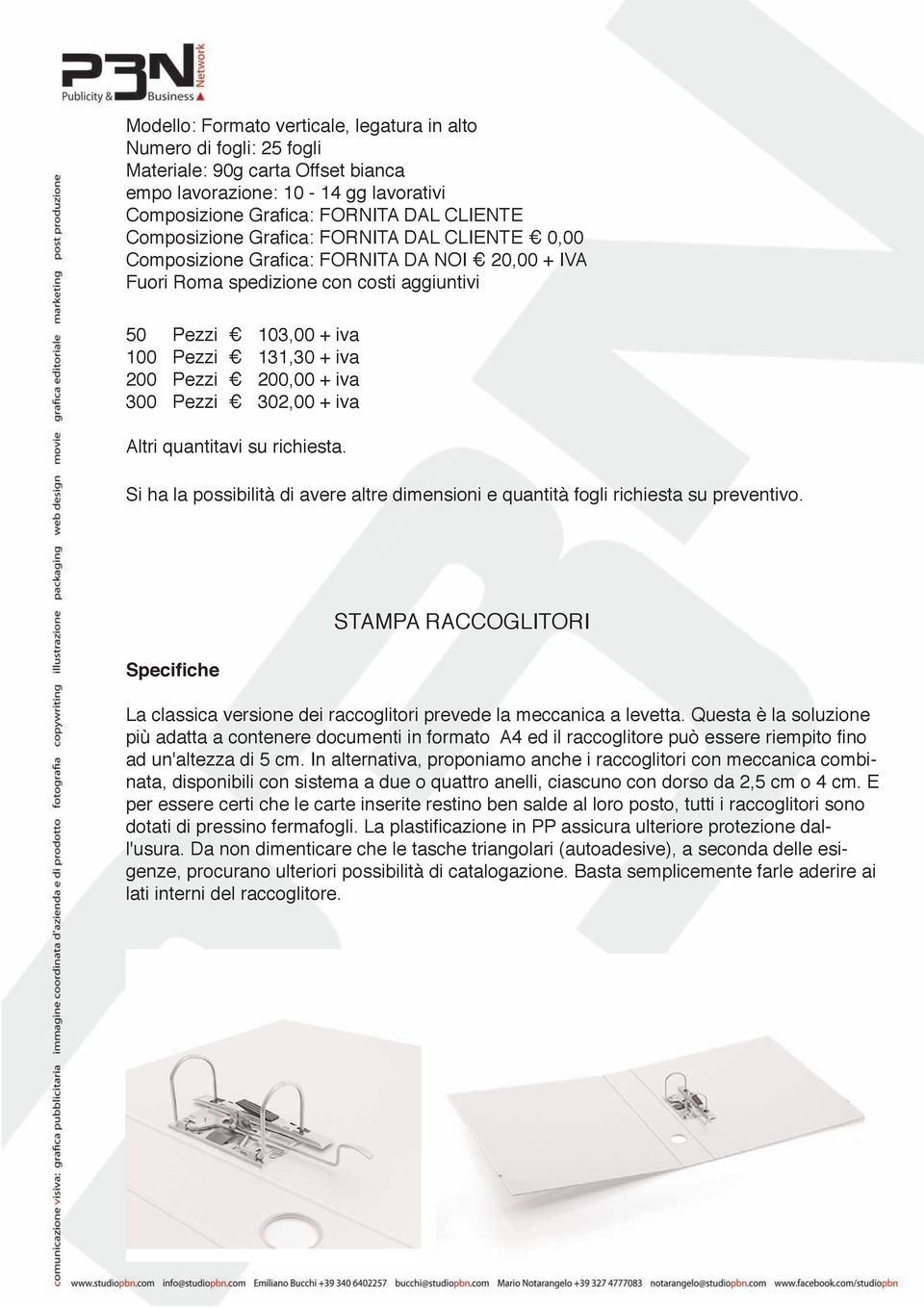 Si ha la possibilità di avere altre dimensioni e quantità fogli richiesta su preventivo. STAMPA RACCOGLITORI La classica versione dei raccoglitori prevede la meccanica a levetta.