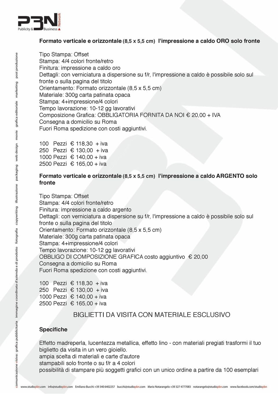 OBBLIGATORIA FORNITA DA NOI 20,00 + IVA 100 Pezzi 118,30 + iva 250 Pezzi 130,00 + iva 1000 Pezzi 140,00 + iva 2500 Pezzi 165,00 + iva Formato verticale e orizzontale (8,5 x 5,5 cm) l'impressione a