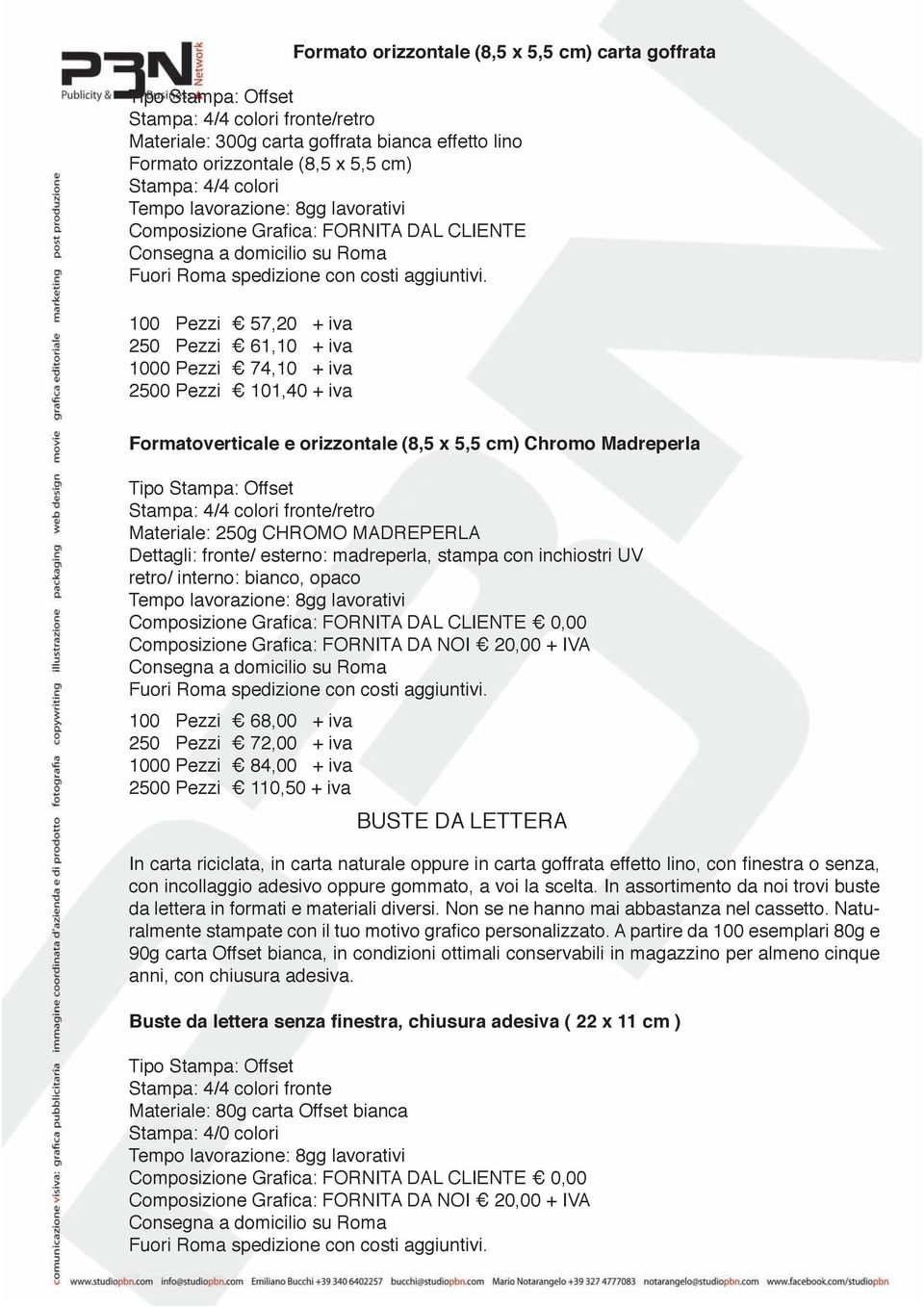 fronte/ esterno: madreperla, stampa con inchiostri UV retro/ interno: bianco, opaco 100 Pezzi 68,00 + iva 250 Pezzi 72,00 + iva 1000 Pezzi 84,00 + iva 2500 Pezzi 110,50 + iva BUSTE DA LETTERA In