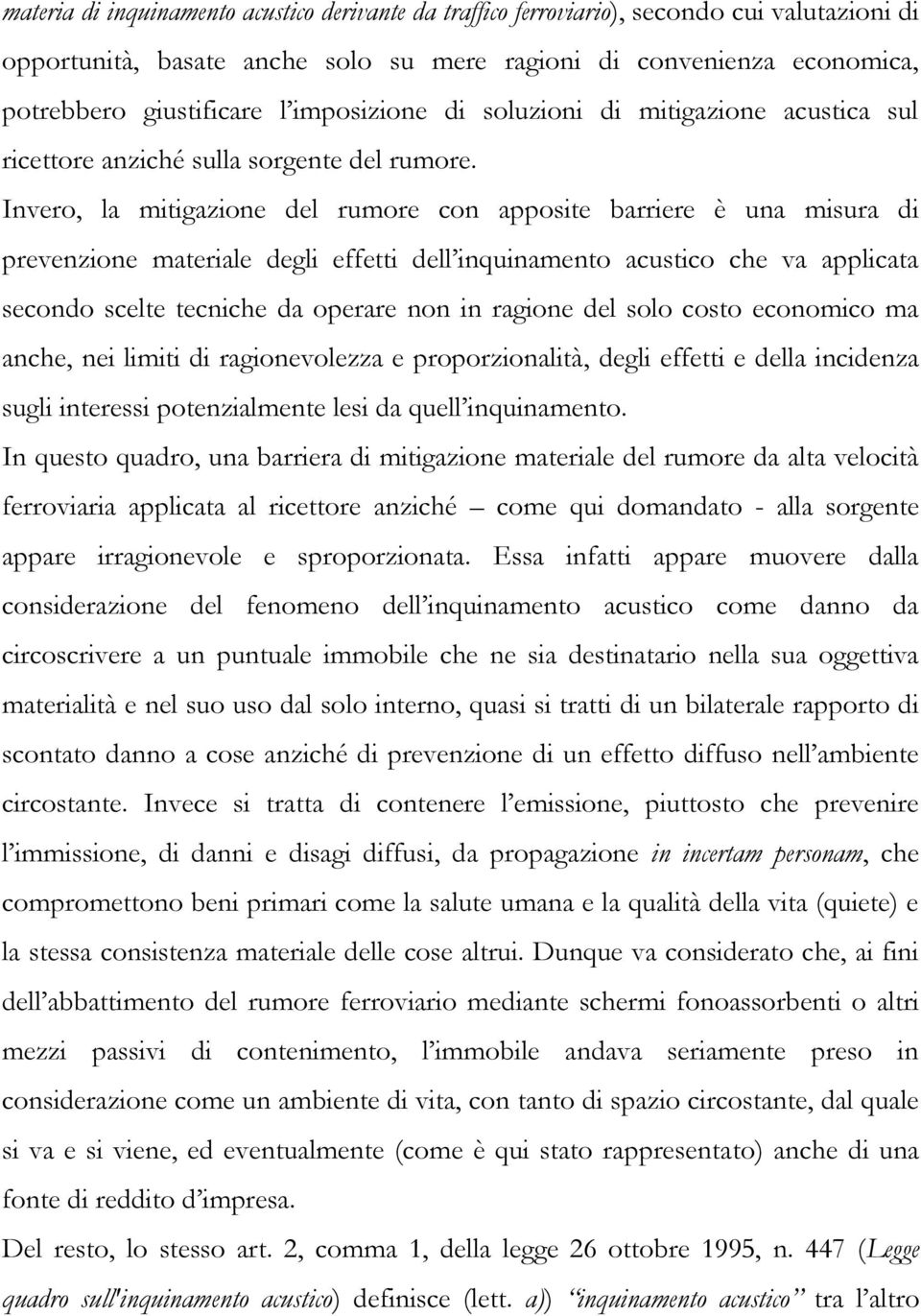 Invero, la mitigazione del rumore con apposite barriere è una misura di prevenzione materiale degli effetti dell inquinamento acustico che va applicata secondo scelte tecniche da operare non in