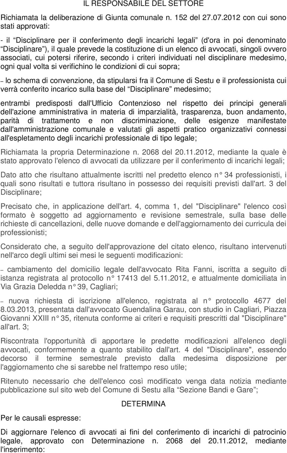 singoli ovvero associati, cui potersi riferire, secondo i criteri individuati nel disciplinare medesimo, ogni qual volta si verifichino le condizioni di cui sopra; lo schema di convenzione, da