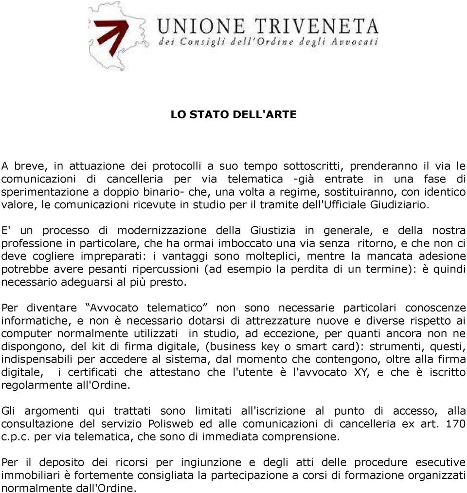 E' un processo di modernizzazione della Giustizia in generale, e della nostra professione in particolare, che ha ormai imboccato una via senza ritorno, e che non ci deve cogliere impreparati: i