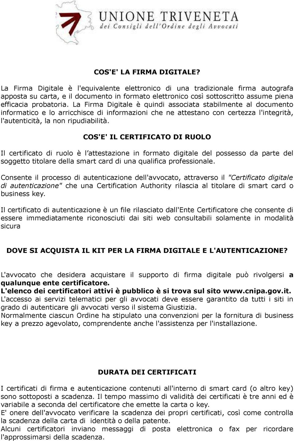 La Firma Digitale è quindi associata stabilmente al documento informatico e lo arricchisce di informazioni che ne attestano con certezza l'integrità, l'autenticità, la non ripudiabilità.