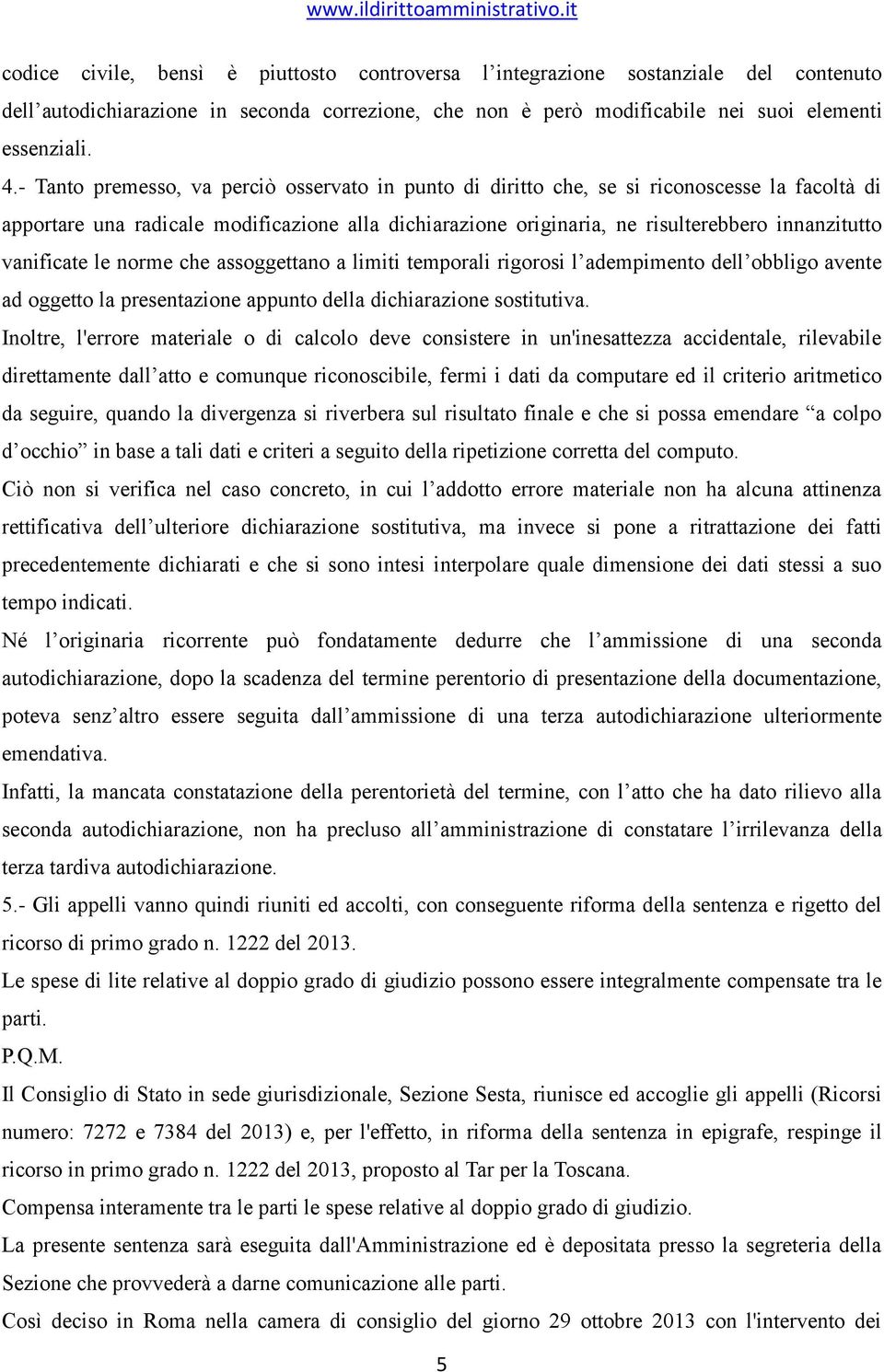 vanificate le norme che assoggettano a limiti temporali rigorosi l adempimento dell obbligo avente ad oggetto la presentazione appunto della dichiarazione sostitutiva.