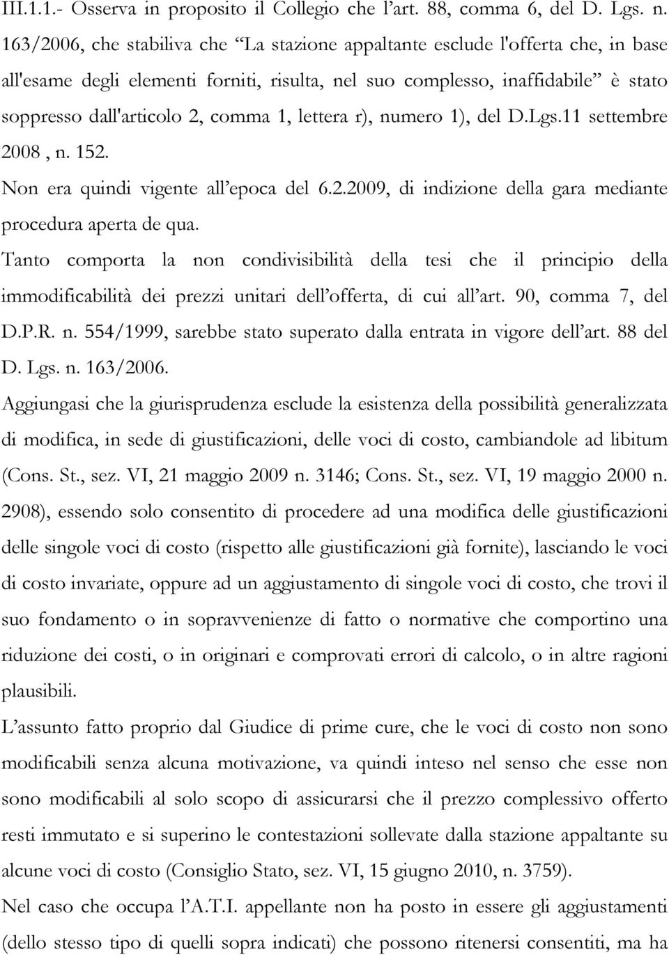 1, lettera r), numero 1), del D.Lgs.11 settembre 2008, n. 152. Non era quindi vigente all epoca del 6.2.2009, di indizione della gara mediante procedura aperta de qua.