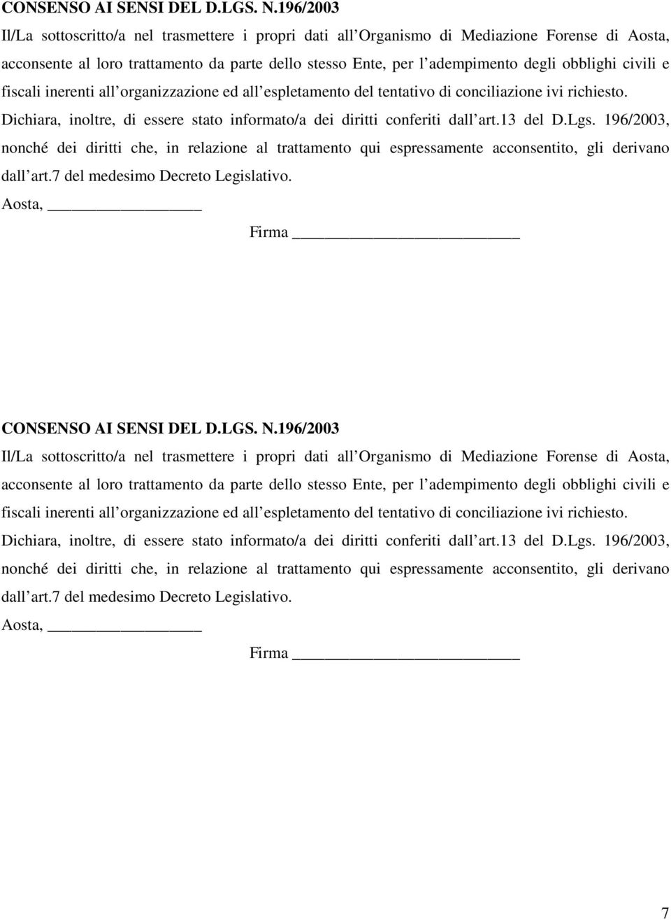 civili e fiscali inerenti all organizzazione ed all espletamento del tentativo di conciliazione ivi richiesto. Dichiara, inoltre, di essere stato informato/a dei diritti conferiti dall art.13 del D.